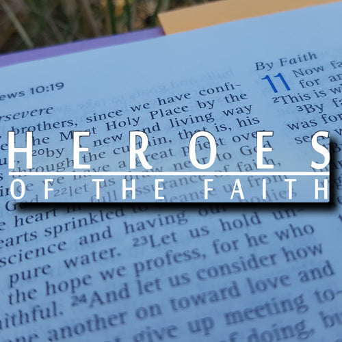 2017 - Heroes of the Faith - a sermon series
